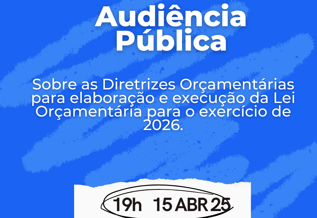 Audiência Pública 15/04 as 19:00h - Projeto 019/2025 Diretrizes Orçamentárias.